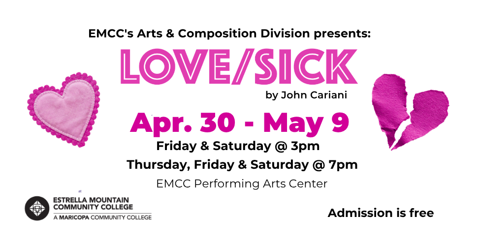Pink hearts and pink broken heart with copy: EMCC Arts & Division presents Love/Sick by John Carini  April 30- May 9  Thursday, Friday, and Saturday at 7 p.m. and Friday and Saturday at 3 p.m.
