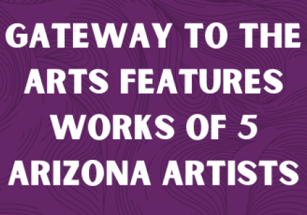 Gateway to the Arts Features Works of 5 Arizona Artists