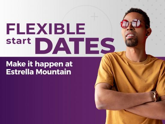 Text: Flexible start dates - Make it Happen at Estrella Mountain. Subject: Student crossing arms contently in a yellow shirt and glasses.